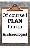 Of Course I Plan I'm an Archaeologist