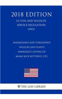 Endangered and Threatened Wildlife and Plants - Emergency Listing of Miami Blue Butterfly, etc. (US Fish and Wildlife Service Regulation) (FWS) (2018 Edition)