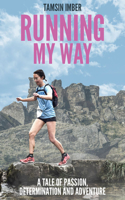Running My Way: A Tale of Passion, Determination and Adventure