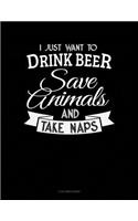 I Just Want to Drink Beer, Save Animals, and Take Naps: 3 Column Ledger