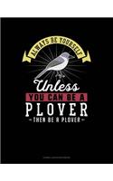 Always Be Yourself Unless You Can Be a Plover Then Be a Plover