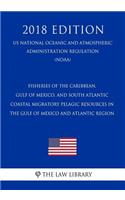 Fisheries of the Caribbean, Gulf of Mexico, and South Atlantic - Coastal Migratory Pelagic Resources in the Gulf of Mexico and Atlantic Region (Us National Oceanic and Atmospheric Administration Regulation) (Noaa) (2018 Edition)