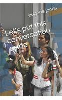 Let's Put This Conversation Aside