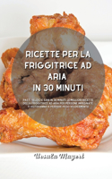 Ricette per la friggitrice ad aria in 30 minuti: Pasti veloci e sani in 30 minuti, le migliori ricette della friggitrice ad aria per persone impegnate. Ti aiuteranno a perdere peso velocemente!
