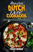 Amazing Dutch Oven Cookbook: New Complete Cookbook With Easy Outdoor Campfire Recipes For Everyone. Dutch Oven, Cast Iron and Other Methods Included