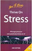 Thrive on Stress: Manage Pressure and Positively Thrive on It!
