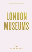 An Opinionated Guide To London Museums