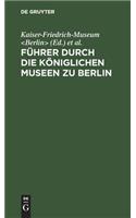 Fuhrer durch die Koniglichen Museen zu Berlin: Das Kaiser-Friedrich-Museum