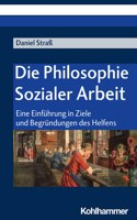 Die Philosophie Sozialer Arbeit: Eine Einfuhrung in Ziele Und Begrundungen Des Helfens
