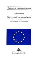 Nietzsches Zarathustra-Wahn: Deutung Und Dokumentation Zur Apokalypse Des Uebermenschen