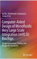 Computer-Aided Design of Microfluidic Very Large Scale Integration (Mvlsi) Biochips