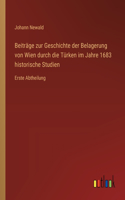 Beiträge zur Geschichte der Belagerung von Wien durch die Türken im Jahre 1683 historische Studien