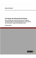 Der Körper als Adressat der Erziehung: Eine exemplarisch empirische Studie zur Frage der Umsetzung dieser Erziehungsperspektive in der Praxis der stationären Jugendwohngruppenarbeit(German)