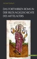 Das Fortwirken ROMs in Der Bildungsgeschichte Des Mittelalters