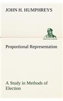Proportional Representation A Study in Methods of Election: (English)