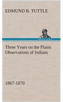 Three Years on the Plains Observations of Indians, 1867-1870