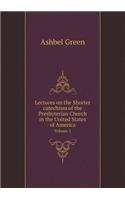 Lectures on the Shorter Catechism of the Presbyterian Church in the United States of America Volume 1