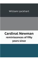 Cardinal Newman reminiscences of fifty years since