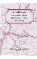 A drill book for practice of the principles of vocal physiology