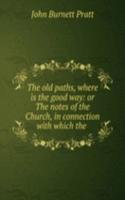 old paths, where is the good way: or The notes of the Church, in connection with which the .