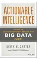 Actionable Intelligence  - A Guide to Delivering Business Results with Big Data Fast!