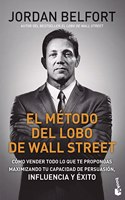 El metodo del Lobo de Wall Street: Como vender todo lo que te propongas maximizando tu capacidad de persuasion, influencia y exito