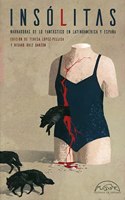 Insolitas: Narradoras de lo fantastico en Latinoamerica y Espana