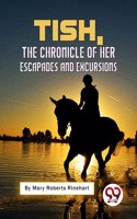Tish: The Chronicle Of Her Escapades And Excursions Mary Roberts Rinehart