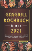 Gasgrill Kochbuch Bibel 2021: Schmackhafte und Schnelle Rezepte für die ganze Familie - das perfekte Grillabenteuer zu Hause