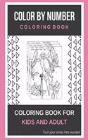 Color By Number Coloring Book: Coloring Book For Kids And Adult Turn your stress into success!