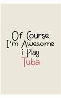 Of Course I'm Awesome I Play Tuba