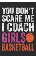 You Don't Scare me I coach Girls Basketball: Students Girls for Home School College for Writing Notes