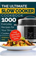 Ultimate Slow Cooker Cookbook: 1000 Everyday Recipes for Your Slow Cooker. Cook New Meal Every Day Easily