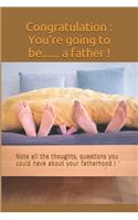 Congratulation: You're going to be...... a father !: Note all the thoughts, questions you could have about your fatherhood !