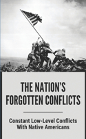 The Nation's Forgotten Conflicts: Constant Low-Level Conflicts With Native Americans: The Nation'S Forgotten Conflicts