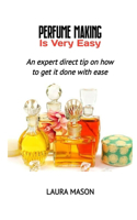 Perfume Making Is Very Easy: An expert direct tip on how to get it done with ease