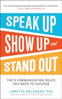 Speak Up, Show Up, and Stand Out: The 9 Communication Rules You Need to Succeed