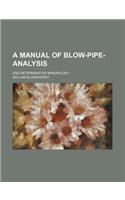 A Manual of Blow-Pipe-Analysis; And Determinative Mineralogy