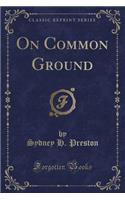 On Common Ground (Classic Reprint)
