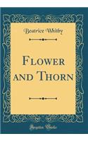 Flower and Thorn (Classic Reprint)
