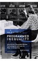Programmed Inequality: How Britain Discarded Women Technologists and Lost Its Edge in Computing