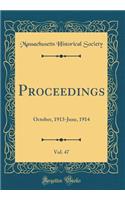 Proceedings, Vol. 47: October, 1913-June, 1914 (Classic Reprint): October, 1913-June, 1914 (Classic Reprint)