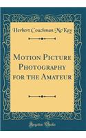 Motion Picture Photography for the Amateur (Classic Reprint)