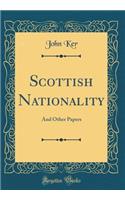 Scottish Nationality: And Other Papers (Classic Reprint)