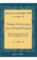 Three Counties, and Other Poems: With an Introduction by R. B. Cunninghame-Graham (Classic Reprint)