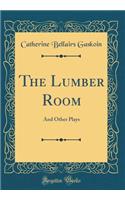 The Lumber Room: And Other Plays (Classic Reprint)
