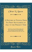 A History of Natick, From Its First Settlement in 1651 to the Present Time: With Notices of the First White Families; And Also an Account of the Centennial Celebration, Oct; 16, 1851, Rev. Mr. Hunt's Address at the Consecration of Dell Park Cemeter
