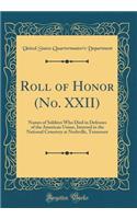 Roll of Honor (No. XXII): Names of Soldiers Who Died in Defenses of the American Union, Interred in the National Cemetery at Nashville, Tennessee (Classic Reprint)