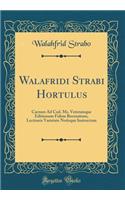 Walafridi Strabi Hortulus: Carmen Ad Cod. Ms. Veterumque Editionum Fidem Recensitum, Lectionis Varietate Notisque Instructum (Classic Reprint)