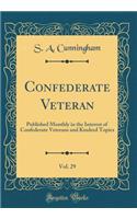 Confederate Veteran, Vol. 29: Published Monthly in the Interest of Confederate Veterans and Kindred Topics (Classic Reprint)